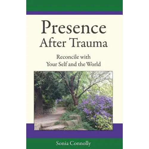Presence After Trauma: Reconcile with Your Self and the World - Paperback
