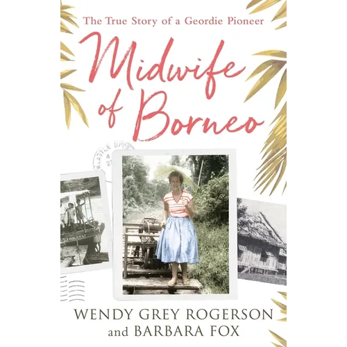 Midwife of Borneo: The True Story of a Geordie Pioneer - Paperback