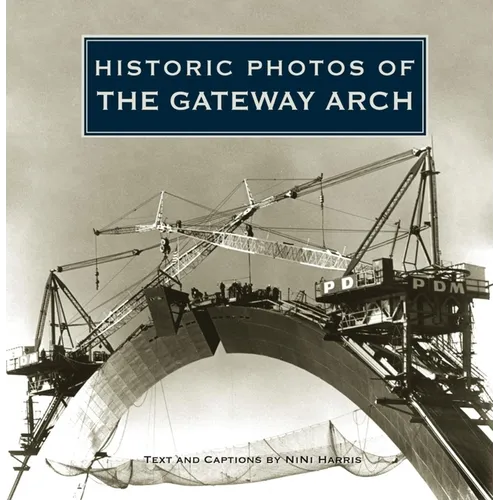 Historic Photos of the Gateway Arch - Hardcover