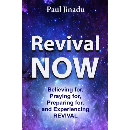 Revival Now: Believing for, Praying For, Preparing for, and Experiencing Revival - Paperback