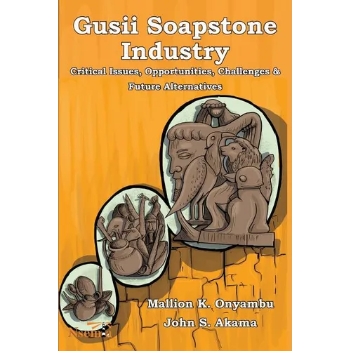 Gusii Soapstone Industry: Critical Issues, Opportunities, Challenges & Future Alternatives - Paperback
