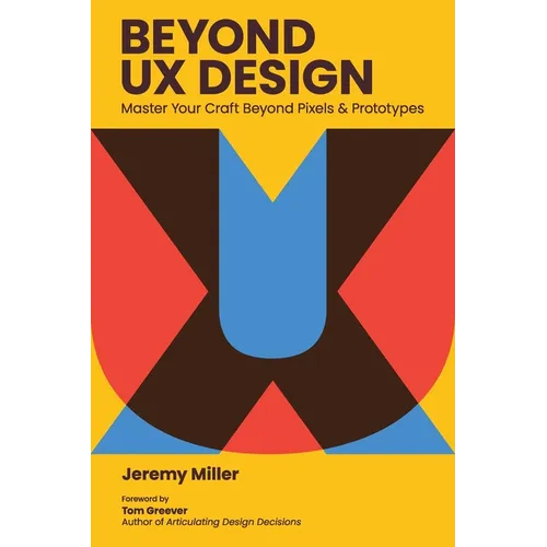 Beyond UX Design: Master Your Craft Beyond Pixels and Prototypes - Paperback