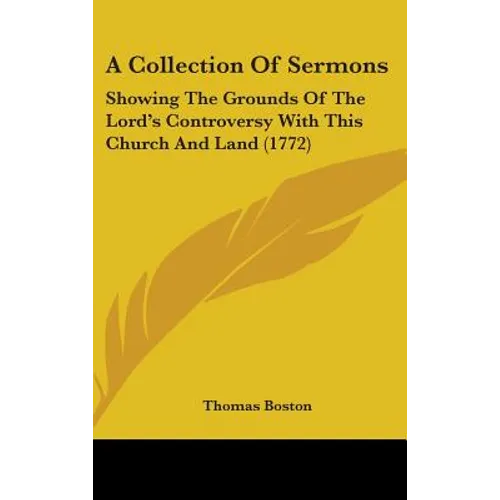A Collection Of Sermons: Showing The Grounds Of The Lord's Controversy With This Church And Land (1772) - Hardcover