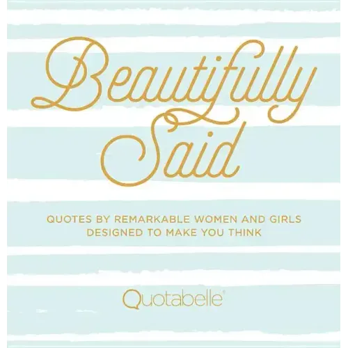 Beautifully Said: Quotes by Remarkable Women and Girls Designed to Make You Think - Hardcover