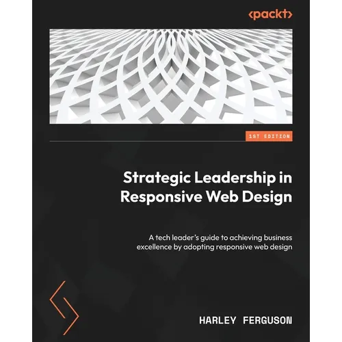 Strategic Leadership in Responsive Web Design: A tech leader's guide to achieving business excellence by adopting responsive web design - Paperback