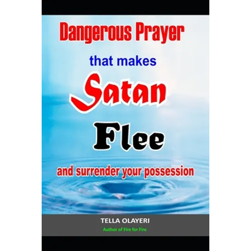 Dangerous Prayer That Makes Satan Flee and Surrender Your Possession: Powerful Prayer that Makes Satan Helpless - Paperback
