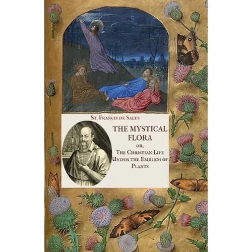 The Mystical Flora of St. Francis de Sales: The Christian Life under the Emblem of Plants - Paperback