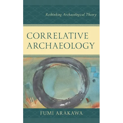 Correlative Archaeology: Rethinking Archaeological Theory - Hardcover