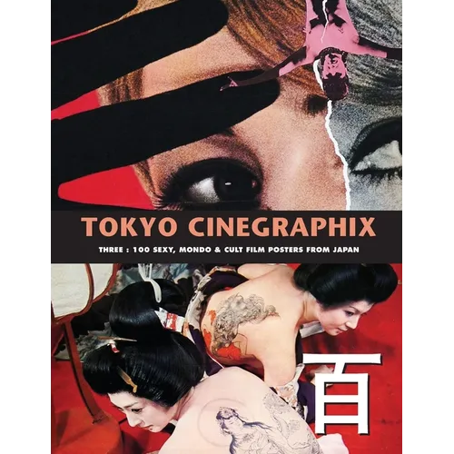 Tokyo Cinegraphix 3: 100 Sexy, Mondo & Cult Film Posters From Japan - Paperback