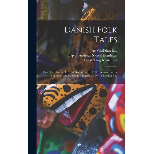 Danish Folk Tales: From the Danish of Svend Grundtvig, E. T. Kristensen, Ingvor Bondesen and L. Budde; Translated by J. Christian Bay - Hardcover