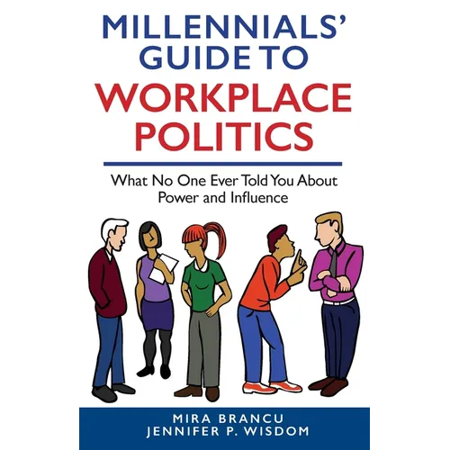 Millennials' Guide to Workplace Politics: What No One Ever Told You About Power and Influence - Paperback