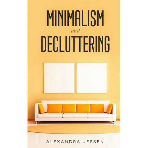 Minimalism and Decluttering: Discover the secrets on How to live a meaningful life and Declutter your Home, Budget, Mind and Life with the Minimali - Paperback