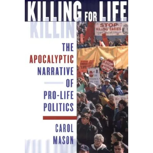 Killing for Life: The Apocalyptic Narrative of Pro-Life Politics - Paperback