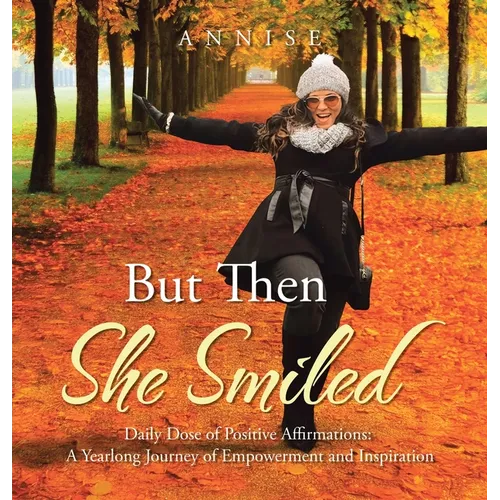 But Then She Smiled: Daily Dose of Positive Affirmations: A Yearlong Journey of Empowerment and Inspiration - Hardcover