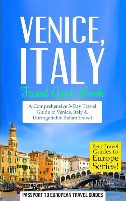 Venice: Venice, Italy: Travel Guide Book-A Comprehensive 5-Day Travel Guide to Venice, Italy & Unforgettable Italian Travel - Paperback