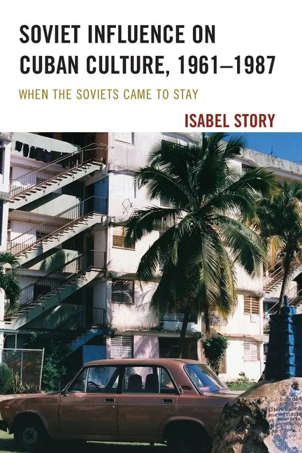 Soviet Influence on Cuban Culture, 1961-1987: When the Soviets Came to Stay - Paperback