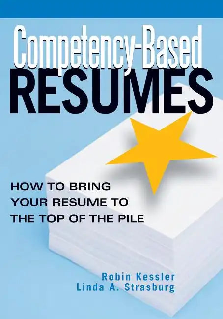 Competency-Based Resumes: How to Bring Your Resume to the Top of the Pile - Paperback
