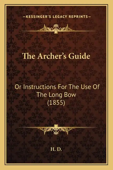 The Archer's Guide: Or Instructions For The Use Of The Long Bow (1855) - Paperback