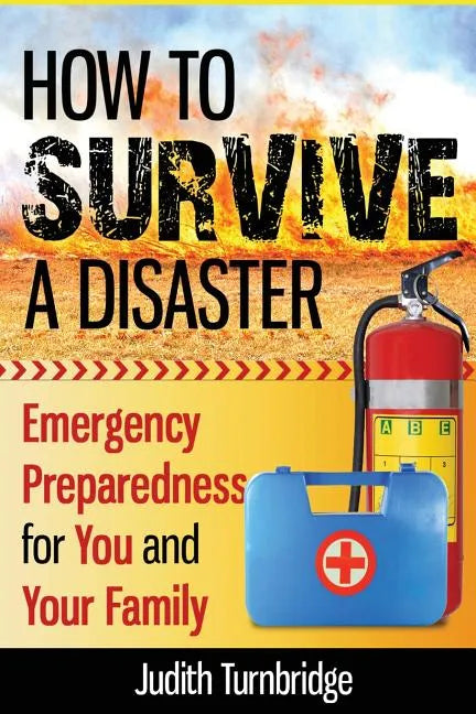 How to Survive a Disaster: Emergency Preparedness for You and Your Family - Paperback