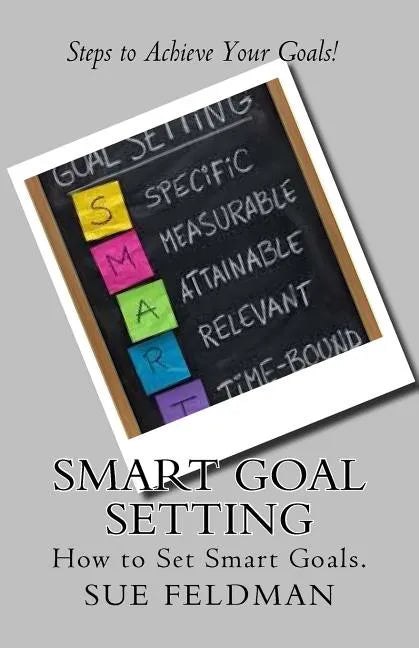 Smart Goal Setting: How to Set Smart Goals - Paperback