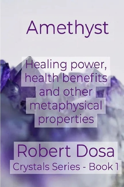 Amethyst: Healing power, health benefits and other metaphysical properties - Paperback