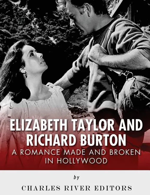 Elizabeth Taylor and Richard Burton: A Romance Made and Broken in Hollywood - Paperback
