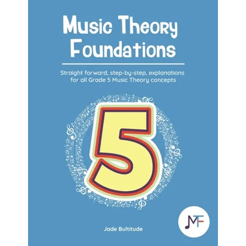 Music Theory Foundations: Grade 5 - Straight forward, step-by-step, explanations for all Grade 5 music theory concepts - Paperback