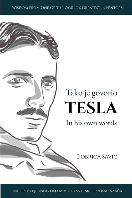 Tesla in His Own Words / Tako je govorio Tesla: Wisdom from One of the World's Greatest Inventors / Mudrosti jednog od najvecih svetskih pronalaza - Paperback