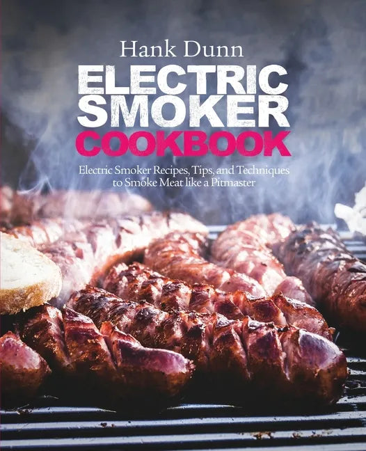 Electric Smoker Cookbook: Electric Smoker Recipes, Tips, and Techniques to Smoke Meat like a Pitmaster - Paperback
