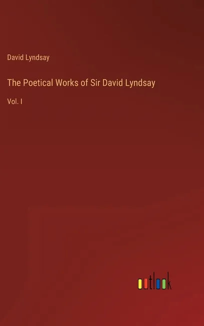 The Poetical Works of Sir David Lyndsay: Vol. I - Hardcover