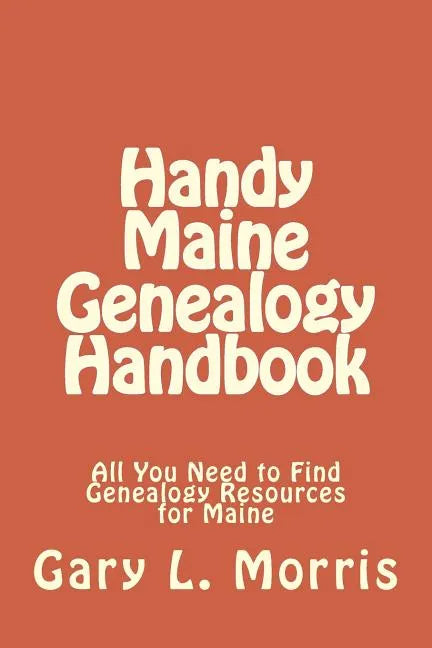 Handy Maine Genealogy Handbook: All You Need to Find Genealogy Resources for Maine - Paperback