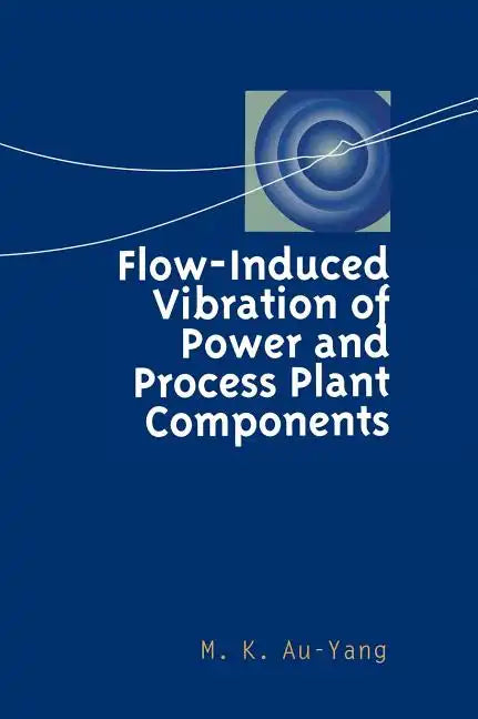 Flow-Induced Vibration of Power and Process Plant Components: A Practical Workbook - Hardcover