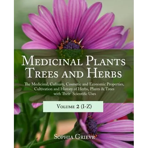 Medicinal Plants, Trees and Herbs (Vol. 2): The Medicinal, Culinary, Cosmetic and Economic Properties, Cultivation and History of Herbs, Plants & Tree - Paperback