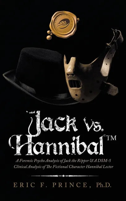 Jack Vs. Hannibal (c) Tm: A Forensic Psycho Analysis of Jack the Ripper & a Dsm-5 Clinical Analysis of the Fictional Character Hannibal Lector - Hardcover