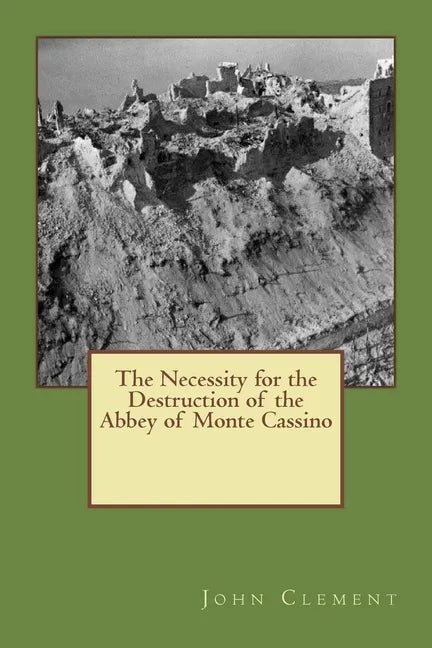 The Necessity for the Destruction of the Abbey of Monte Cassino - Paperback