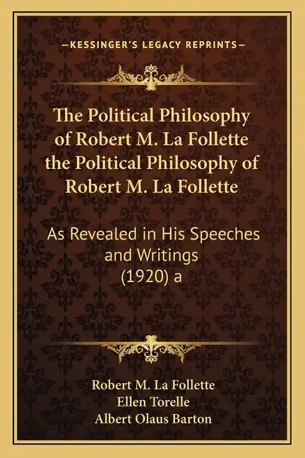 The Political Philosophy of Robert M. La Follette the Political Philosophy of Robert M. La Follette: As Revealed in His Speeches and Writings (1920) a - Paperback