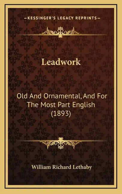 Leadwork: Old and Ornamental, and for the Most Part English (1893) - Hardcover