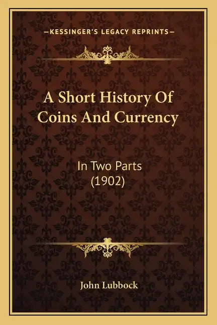 A Short History Of Coins And Currency: In Two Parts (1902) - Paperback