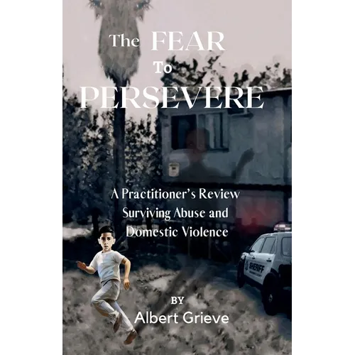 The Fear to Persevere: A Practitioner's Review Surviving Abuse and Domestic Violence - Paperback