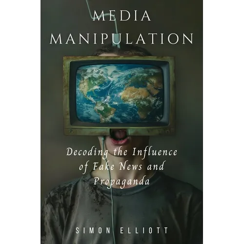 Media Manipulation: Decoding the Influence of Fake News and Propaganda - Paperback