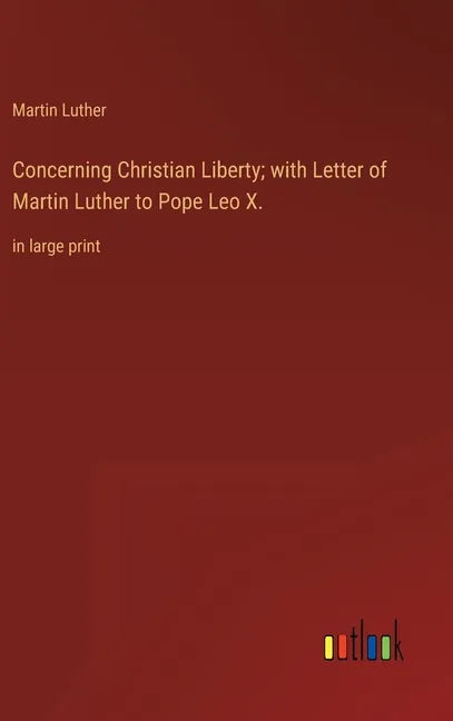 Concerning Christian Liberty; with Letter of Martin Luther to Pope Leo X.: in large print - Hardcover