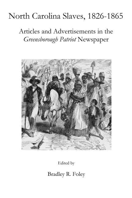 North Carolina Slaves, 1826-1865: Articles and Advertisements in the Greensborough Patriot Newspaper - Paperback