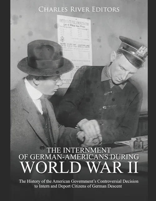 The Internment of German-Americans during World War II: The History of the American Government's Controversial Decision to Intern and Deport Citizens - Paperback