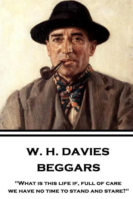 W. H. Davies - Beggars: "What is this life if, full of care, we have no time to stand and stare?" - Paperback