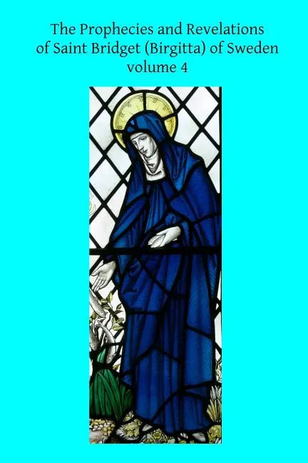 The Prophecies and Revelations of Saint Bridget (Birgitta) of Sweden: Volume 4 - Paperback