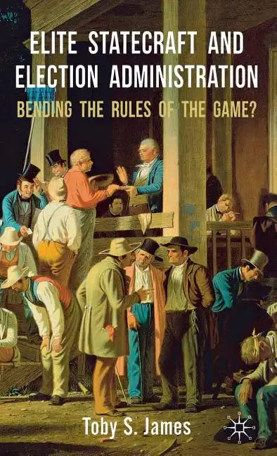 Elite Statecraft and Election Administration: Bending the Rules of the Game? - Hardcover