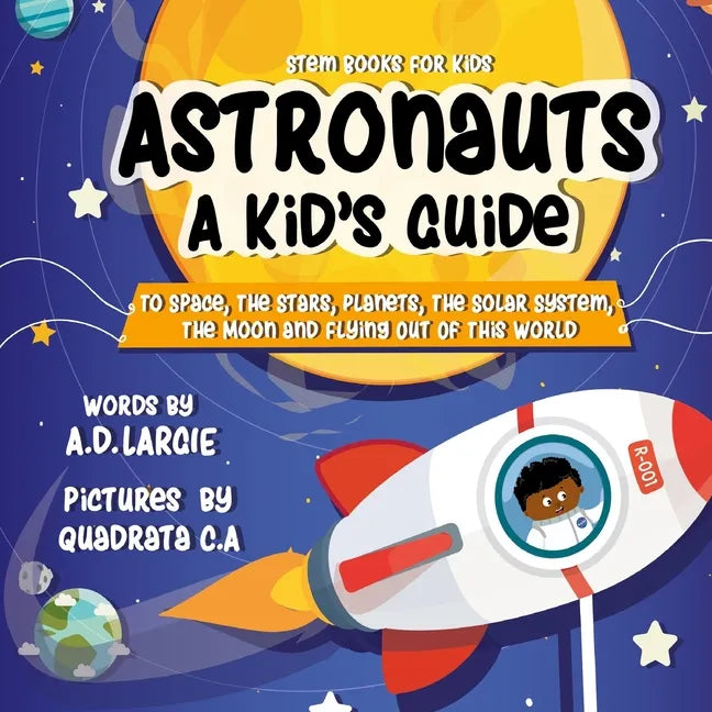 Astronauts: A Kid's Guide: To Space, The Stars, Planets, The Solar System, The Moon and Flying Out Of This World - Paperback