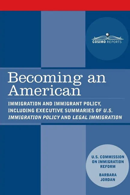 Becoming an American: Immigration and Immigrant Policy, including executive summary of U.S. Immigration Policy: Restoring Credibility - Paperback