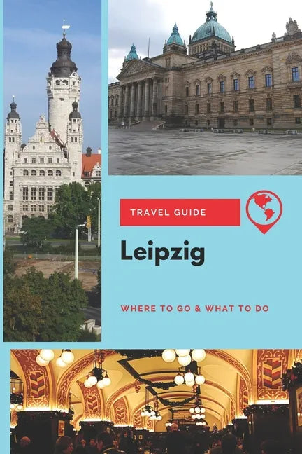 Leipzig Travel Guide: Where to Go & What to Do - Paperback
