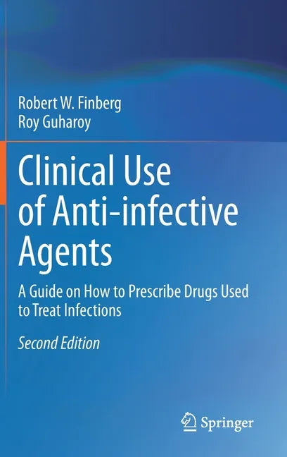 Clinical Use of Anti-Infective Agents: A Guide on How to Prescribe Drugs Used to Treat Infections - Hardcover